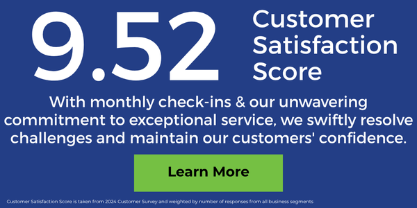 9.52 Customer Satisfaction Score. With monthly check ins & our unwavering commitment to exceptional service, we swiftly resolve challenges and maintain our customers' confidence